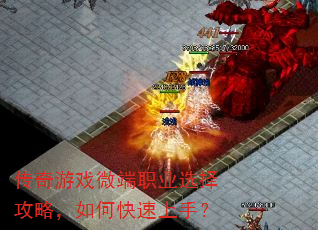 传奇游戏微端职业选择攻略,如何快速上手? 传奇游戏微端职业选择攻略,如何快速上手?