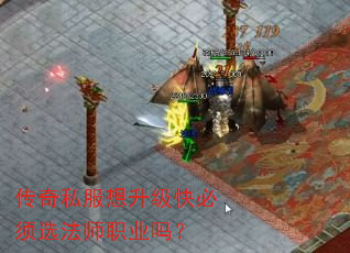 传奇私服想升级快必须选法师职业吗? 传奇私服想升级快必须选法师职业吗?