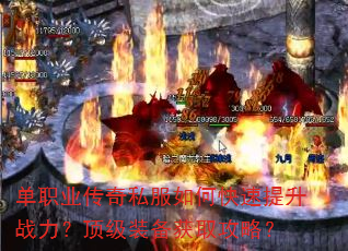 单职业传奇私服如何快速提升战力?顶级装备获取攻略? 单职业传奇私服如何快速提升战力?顶级装备获取攻略?