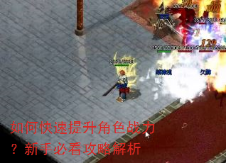 如何快速提升角色战力?新手必看攻略解析 如何快速提升角色战力?新手必看攻略解析