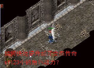 如何快速提升新开变态传奇sf123中的角色战力? 如何快速提升新开变态传奇sf123中的角色战力?