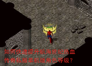 如何快速提升航海世纪热血传奇私服单机版角色等级? 如何快速提升航海世纪热血传奇私服单机版角色等级?