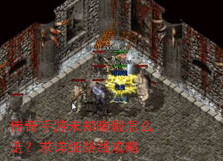 传奇手游未知暗殿怎么走?求详细路线攻略 传奇手游未知暗殿怎么走?求详细路线攻略