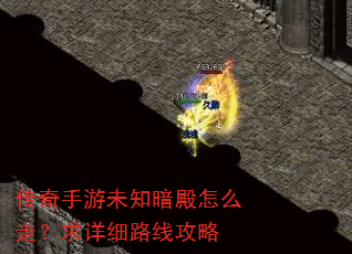 传奇手游未知暗殿怎么走?求详细路线攻略 传奇手游未知暗殿怎么走?求详细路线攻略