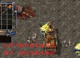 如何下载传奇私服变态版本?游戏攻略全解析 如何下载传奇私服变态版本?游戏攻略全解析