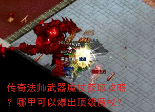 传奇法师武器魔杖获取攻略?哪里可以爆出顶级魔杖? 传奇法师武器魔杖获取攻略?哪里可以爆出顶级魔杖?
