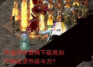 热血传奇官网下载后如何快速提升战斗力? 热血传奇官网下载后如何快速提升战斗力?