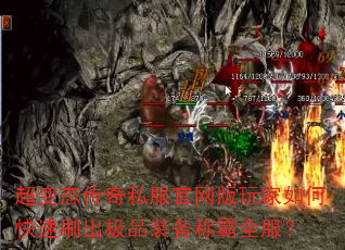 超变态传奇私服官网版玩家如何快速刷出极品装备称霸全服? 超变态传奇私服官网版玩家如何快速刷出极品装备称霸全服?