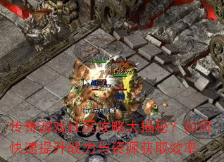 传奇游戏社区攻略大揭秘?如何快速提升战力与资源获取效率 传奇游戏社区攻略大揭秘?如何快速提升战力与资源获取效率