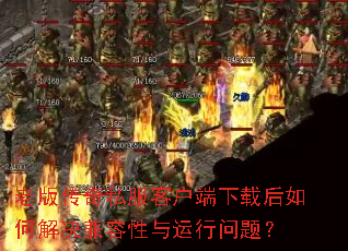 老版传奇私服客户端下载后如何解决兼容性与运行问题? 老版传奇私服客户端下载后如何解决兼容性与运行问题?