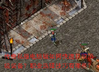 传奇私服电脑版如何快速获取顶级装备?职业选择技巧有哪些? 传奇私服电脑版如何快速获取顶级装备?职业选择技巧有哪些?