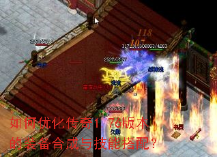 如何优化传奇1.76版本的装备合成与技能搭配? 如何优化传奇1.76版本的装备合成与技能搭配?