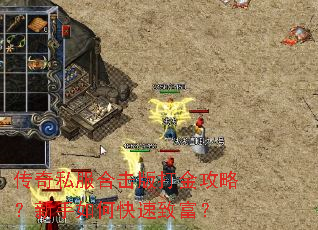 传奇私服合击版打金攻略?新手如何快速致富? 传奇私服合击版打金攻略?新手如何快速致富?