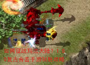 如何征战玛法大陆?1.80复古合击手游制胜攻略 如何征战玛法大陆?1.80复古合击手游制胜攻略