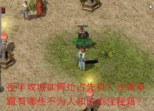 夜半攻城如何抢占先机?沙城争霸有哪些不为人知的刷怪秘籍? 夜半攻城如何抢占先机?沙城争霸有哪些不为人知的刷怪秘籍?