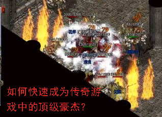 如何快速成为传奇游戏中的顶级豪杰? 如何快速成为传奇游戏中的顶级豪杰?