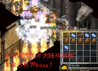 如何击败鬼斧大陆神器版本拿沙世界boss? 如何击败鬼斧大陆神器版本拿沙世界boss?