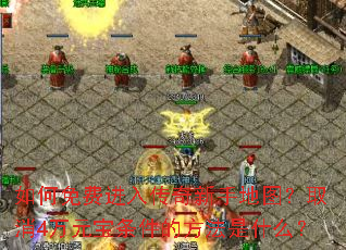 如何免费进入传奇新手地图?取消4万元宝条件的方法是什么? 如何免费进入传奇新手地图?取消4万元宝条件的方法是什么?