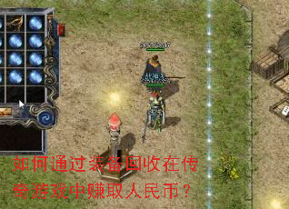 如何通过装备回收在传奇游戏中赚取人民币? 如何通过装备回收在传奇游戏中赚取人民币?