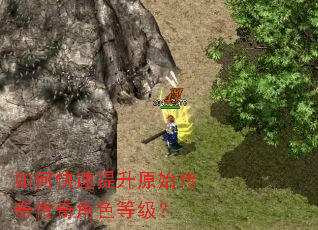 如何快速提升原始传奇传奇角色等级? 如何快速提升原始传奇传奇角色等级?