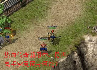热血传奇新服中,隐世高手究竟藏身何处? 热血传奇新服中,隐世高手究竟藏身何处?