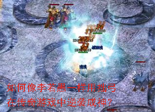 如何像李若愚一样用拙弓在传奇游戏中逆袭成神? 如何像李若愚一样用拙弓在传奇游戏中逆袭成神?