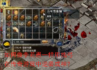 如何像李若愚一样用拙弓在传奇游戏中逆袭成神? 如何像李若愚一样用拙弓在传奇游戏中逆袭成神?