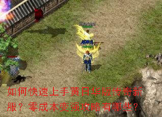 如何快速上手黄日华版传奇新服?零成本变强攻略有哪些? 如何快速上手黄日华版传奇新服?零成本变强攻略有哪些?