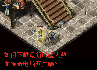 如何下载最新版盛大热血传奇电脑客户端? 如何下载最新版盛大热血传奇电脑客户端?