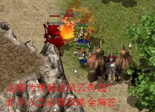 龙腾传奇新服风云再起?新手入坑必看攻略全解答 龙腾传奇新服风云再起?新手入坑必看攻略全解答