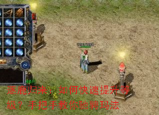 逐鹿归来:如何快速提升等级?手把手教你驰骋玛法 逐鹿归来:如何快速提升等级?手把手教你驰骋玛法