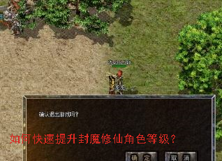 如何快速提升封魔修仙角色等级? 如何快速提升封魔修仙角色等级?