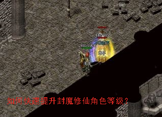 如何快速提升封魔修仙角色等级? 如何快速提升封魔修仙角色等级?
