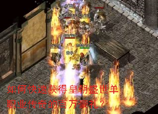 如何快速获得皇朝盛世单职业传奇的百万豪礼? 如何快速获得皇朝盛世单职业传奇的百万豪礼?