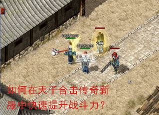 如何在天子合击传奇新服中快速提升战斗力? 如何在天子合击传奇新服中快速提升战斗力?