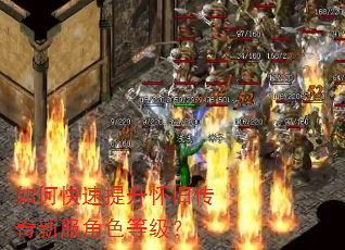 如何快速提升怀旧传奇新服角色等级? 如何快速提升怀旧传奇新服角色等级?