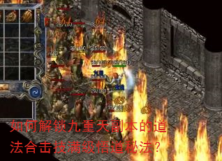 如何解锁九重天副本的道法合击技满级悟道秘法? 如何解锁九重天副本的道法合击技满级悟道秘法?