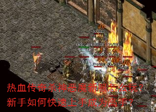热血传奇杀神恶魔新服怎么玩?新手如何快速上手成为高手? 热血传奇杀神恶魔新服怎么玩?新手如何快速上手成为高手?