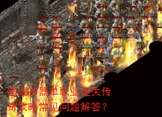 怒战神器单职业迷失传奇攻略常见问题解答? 怒战神器单职业迷失传奇攻略常见问题解答?