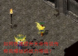 如何快速提升天命传说传奇高爆版的战力等级? 如何快速提升天命传说传奇高爆版的战力等级?