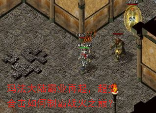 玛法大陆霸业再起,超变合击如何制霸战火之巅? 玛法大陆霸业再起,超变合击如何制霸战火之巅?