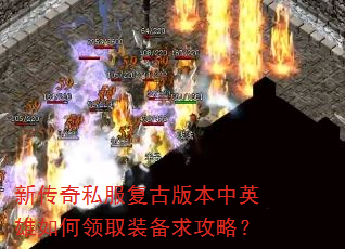 新传奇私服复古版本中英雄如何领取装备求攻略? 新传奇私服复古版本中英雄如何领取装备求攻略?