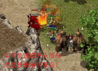 如何快速提升永恒岛热血传奇角色等级? 如何快速提升永恒岛热血传奇角色等级?