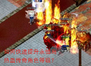 如何快速提升永恒岛热血传奇角色等级? 如何快速提升永恒岛热血传奇角色等级?