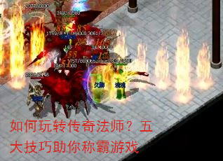 如何玩转传奇法师?五大技巧助你称霸游戏 如何玩转传奇法师?五大技巧助你称霸游戏