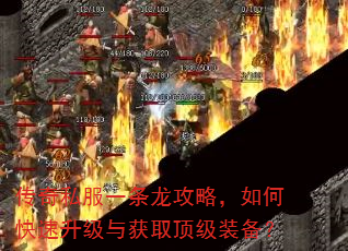 传奇私服一条龙攻略,如何快速升级与获取顶级装备? 传奇私服一条龙攻略,如何快速升级与获取顶级装备?