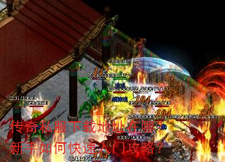 传奇私服下载地址在哪?新手如何快速入门攻略? 传奇私服下载地址在哪?新手如何快速入门攻略?
