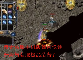 传奇私服手机版如何快速升级与获取极品装备? 传奇私服手机版如何快速升级与获取极品装备?