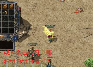 战神合击传奇中哪种组合组合最强? 战神合击传奇中哪种组合组合最强?