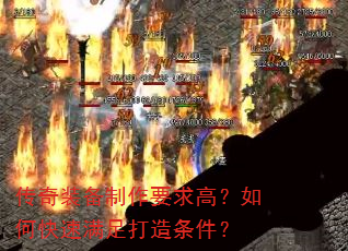 传奇装备制作要求高?如何快速满足打造条件? 传奇装备制作要求高?如何快速满足打造条件?